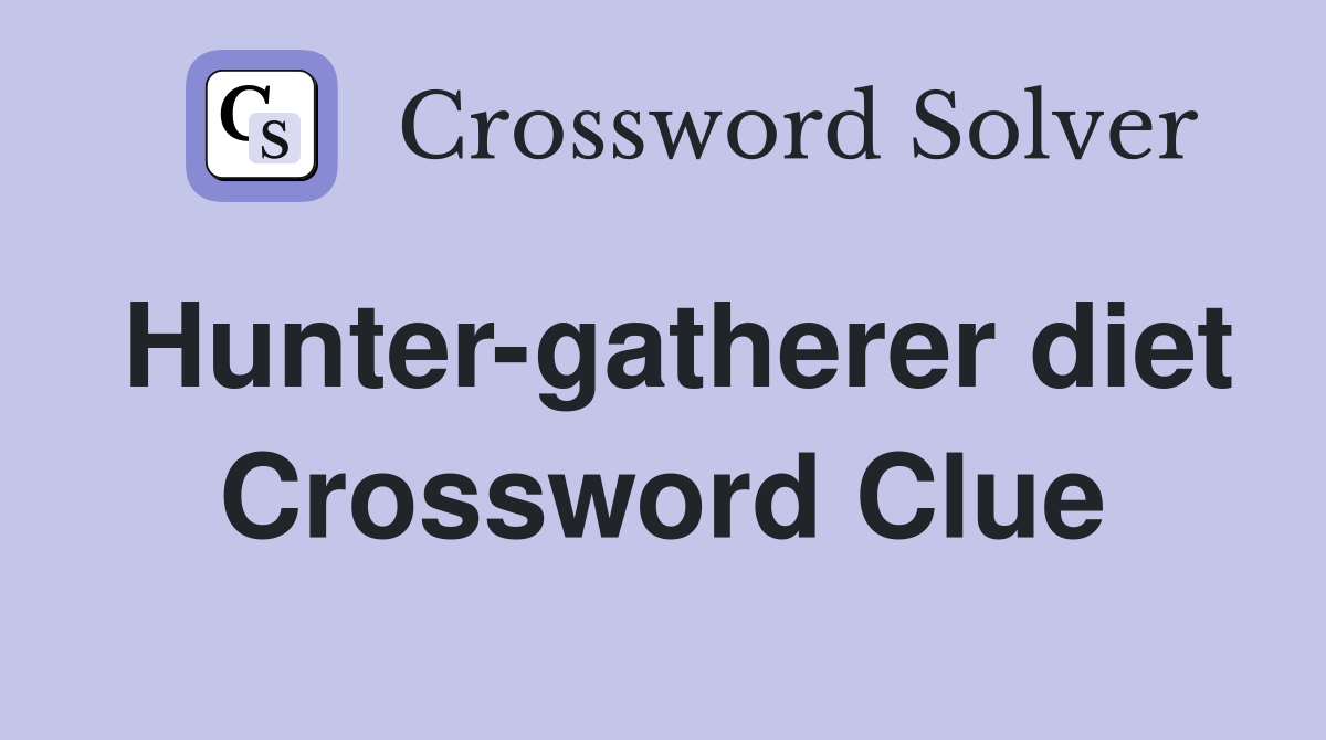 Hunter gatherer diet Crossword Clue Answers Crossword Solver